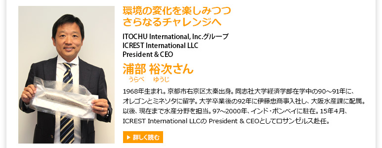 ITOCHU International, Inc.グループ ICREST International LLC President & CEO 浦部裕次さん
